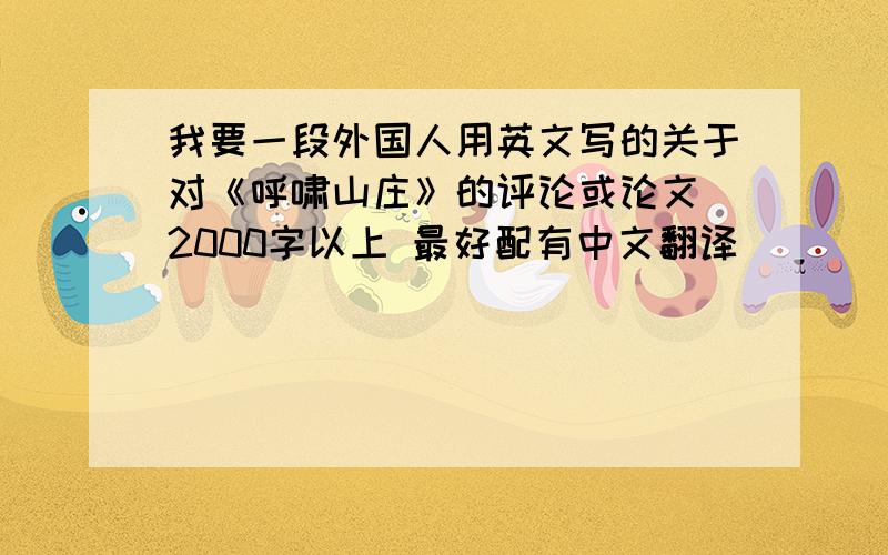 我要一段外国人用英文写的关于对《呼啸山庄》的评论或论文 2000字以上 最好配有中文翻译