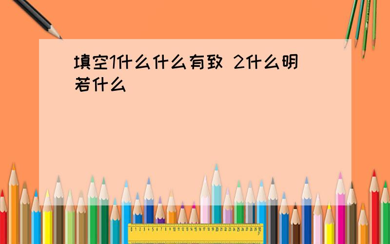 填空1什么什么有致 2什么明若什么