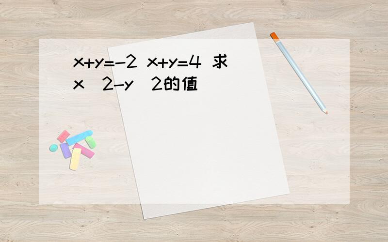 x+y=-2 x+y=4 求x^2-y^2的值