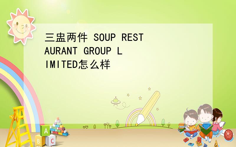 三盅两件 SOUP RESTAURANT GROUP LIMITED怎么样