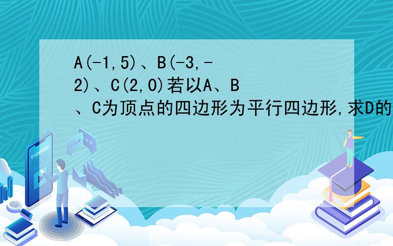 A(-1,5)、B(-3,-2)、C(2,0)若以A、B、C为顶点的四边形为平行四边形,求D的坐标.(求图)