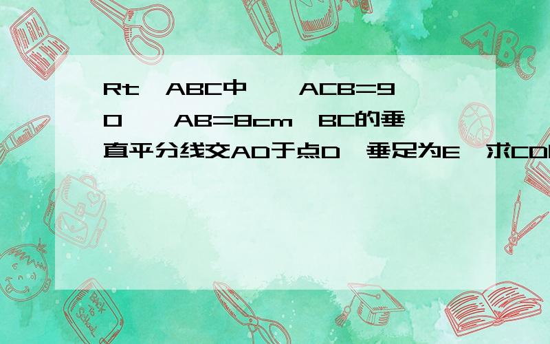 Rt△ABC中,∠ACB=90°,AB=8cm,BC的垂直平分线交AD于点D,垂足为E,求CD的长.相似在证明2中没证，所以不能用相似