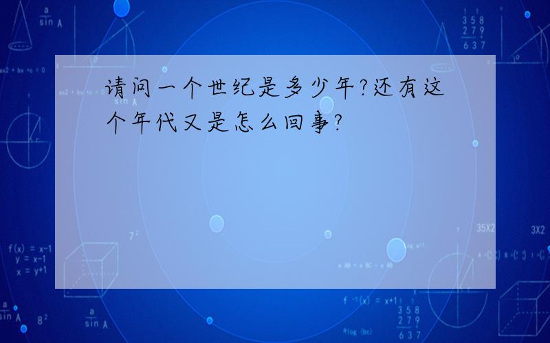 请问一个世纪是多少年?还有这个年代又是怎么回事?