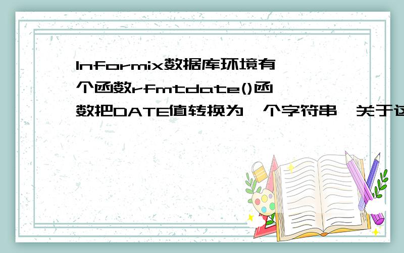 Informix数据库环境有个函数rfmtdate()函数把DATE值转换为一个字符串,关于这个函数问下.Informix数据库环境有个函数rfmtdate()函数把DATE值转换为一个字符串,如果函数的入参是-1,那么返回的值是什