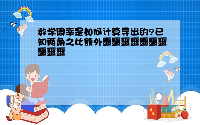 数学周率是如何计算导出的?已知两角之比额外噩噩噩噩噩噩噩噩噩噩