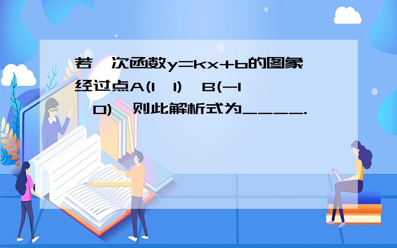 若一次函数y=kx+b的图象经过点A(1,1),B(-1,0),则此解析式为____.