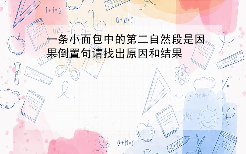 一条小面包中的第二自然段是因果倒置句请找出原因和结果