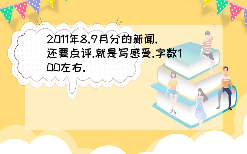 2011年8.9月分的新闻.还要点评.就是写感受.字数100左右.