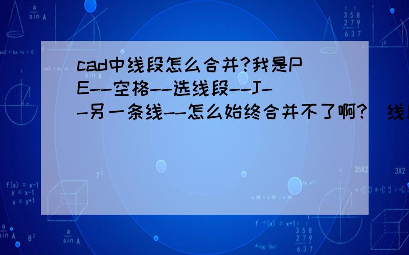 cad中线段怎么合并?我是PE--空格--选线段--J--另一条线--怎么始终合并不了啊?（线段中有半圆,但是连接着的）才开始几段还能合并呢,后面怎么都不行了