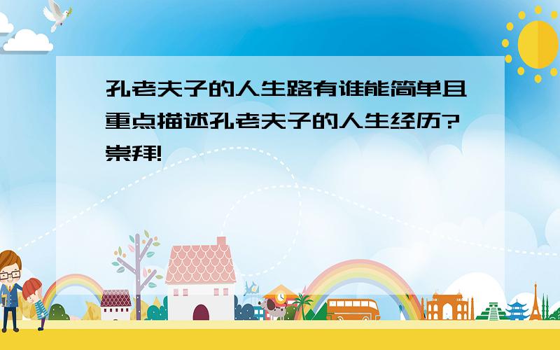 孔老夫子的人生路有谁能简单且重点描述孔老夫子的人生经历?崇拜!