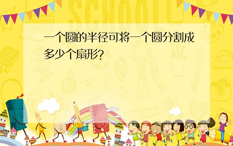 一个圆的半径可将一个圆分割成多少个扇形?