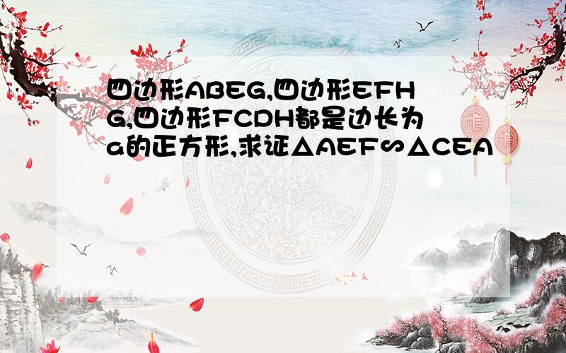 四边形ABEG,四边形EFHG,四边形FCDH都是边长为a的正方形,求证△AEF∽△CEA