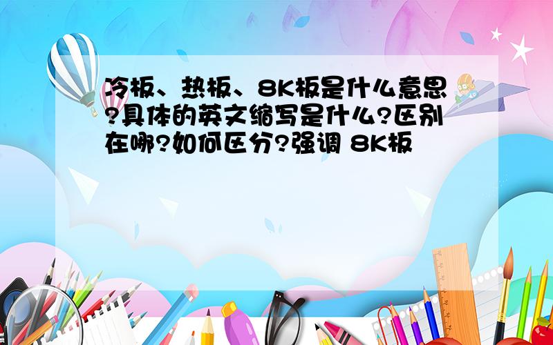 冷板、热板、8K板是什么意思?具体的英文缩写是什么?区别在哪?如何区分?强调 8K板