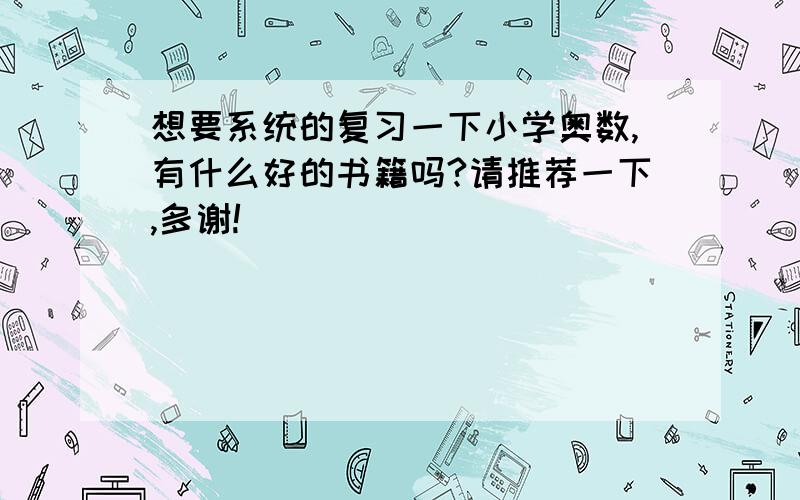 想要系统的复习一下小学奥数,有什么好的书籍吗?请推荐一下,多谢!