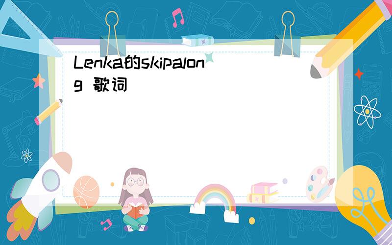 Lenka的skipalong 歌词