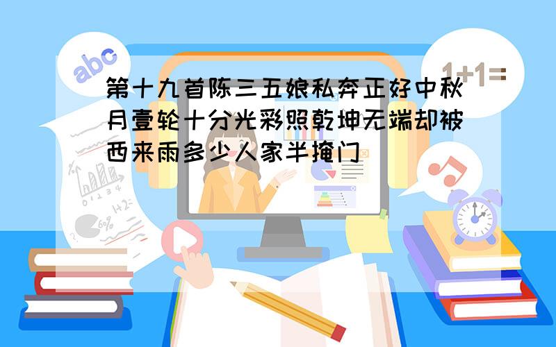 第十九首陈三五娘私奔正好中秋月壹轮十分光彩照乾坤无端却被西来雨多少人家半掩门