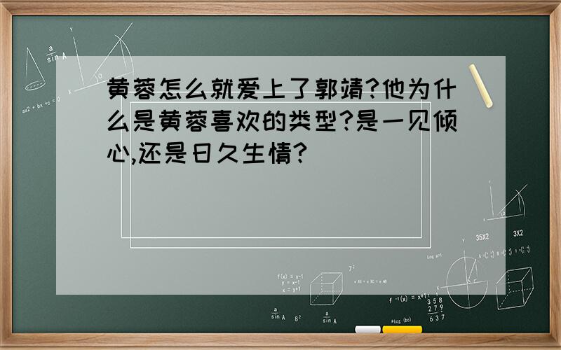 黄蓉怎么就爱上了郭靖?他为什么是黄蓉喜欢的类型?是一见倾心,还是日久生情?