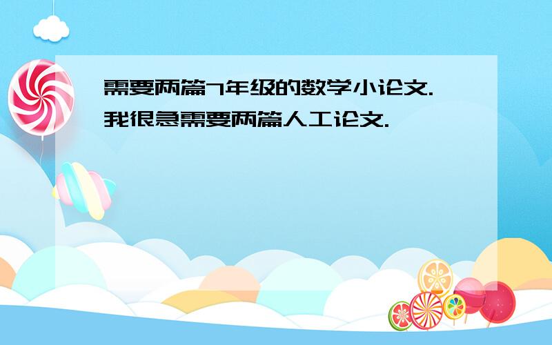 需要两篇7年级的数学小论文.我很急需要两篇人工论文.