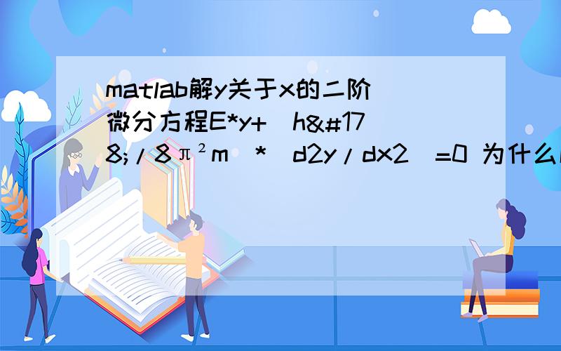 matlab解y关于x的二阶微分方程E*y+（h²/8π²m)*(d2y/dx2)=0 为什么解出来的y里面不含有E【h,m值已知】,h=6.626*10^(-34) m=1.66*10^(-27)