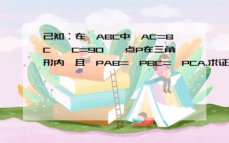 已知：在△ABC中,AC=BC,∠C=90°,点P在三角形内,且∠PAB=∠PBC=∠PCA.求证：S△PAB=2S△PCA.