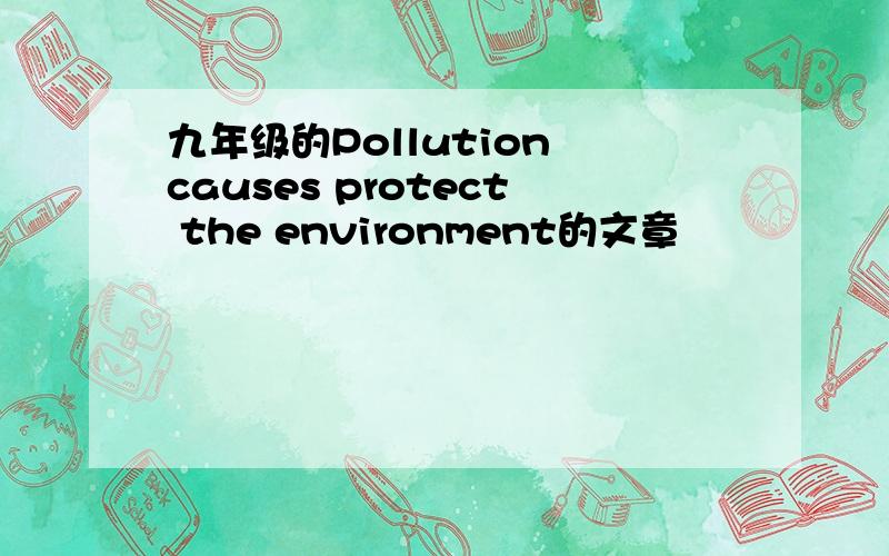 九年级的Pollution causes protect the environment的文章