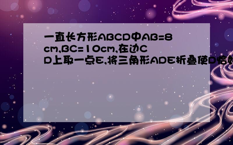 一直长方形ABCD中AB=8cm,BC=10cm,在边CD上取一点E,将三角形ADE折叠使D恰好落在BC边上的点F,求CE的长.