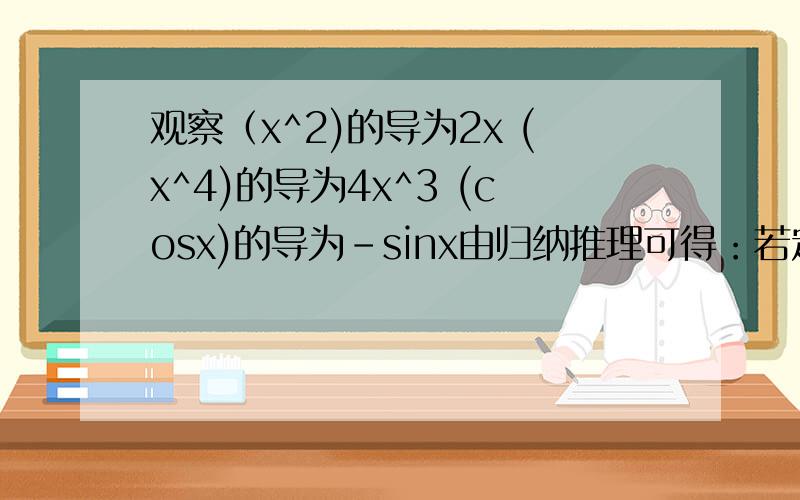 观察（x^2)的导为2x (x^4)的导为4x^3 (cosx)的导为-sinx由归纳推理可得：若定义在R上的函数f满足f=f,记g为f的导函数,则g=-g 问：奇函数的导数是偶函数么