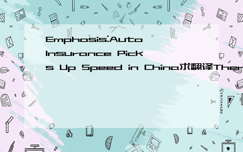 Emphasis:Auto Insurance Picks Up Speed in China求翻译There are two direct implications of this system.First,there is little incentive for agents to capture complete and detailed information related to the policy once the discount via the rate adju