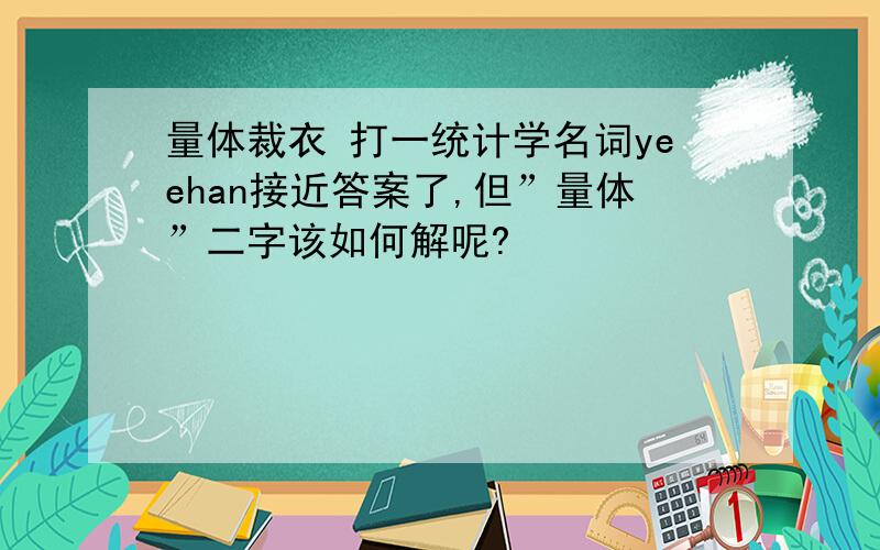 量体裁衣 打一统计学名词yeehan接近答案了,但”量体”二字该如何解呢?