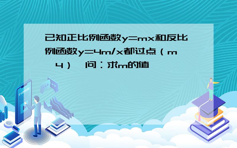 已知正比例函数y=mx和反比例函数y=4m/x都过点（m,4）,问：求m的值