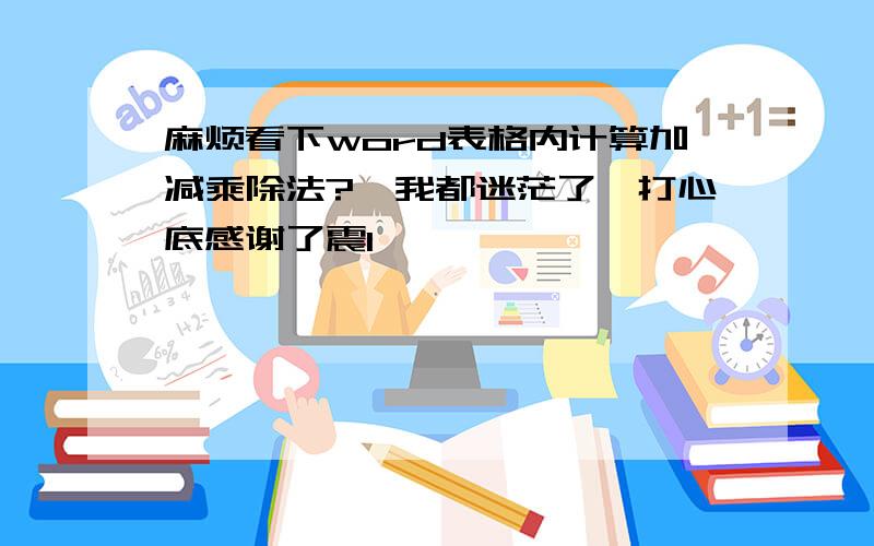 麻烦看下word表格内计算加减乘除法?　我都迷茫了,打心底感谢了震1