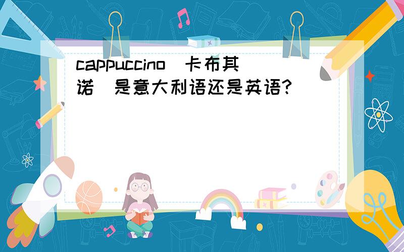 cappuccino（卡布其诺）是意大利语还是英语?