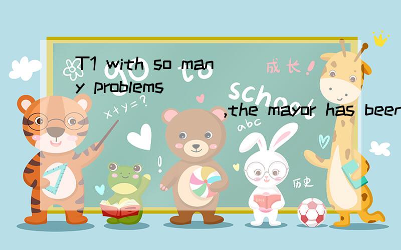 T1 with so many problems ___________,the mayor has been working late into the night A to settle B to be settled C settled D settling为什么选择A?我 当时选了B ..T2 she was so angry at all ____ he was ding ______ she walked out and closed the