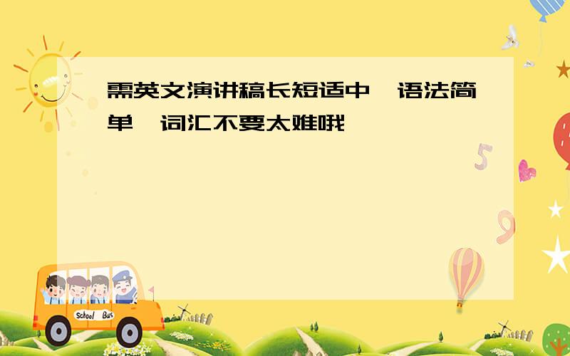 需英文演讲稿长短适中,语法简单,词汇不要太难哦