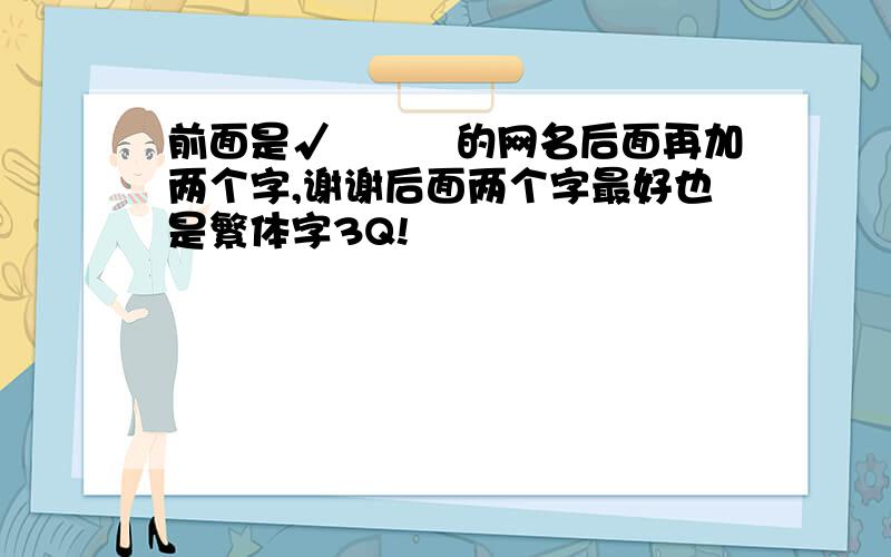 前面是√丄塰↗的网名后面再加两个字,谢谢后面两个字最好也是繁体字3Q!