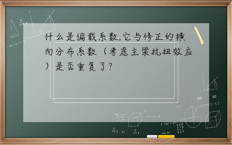 什么是偏载系数,它与修正的横向分布系数（考虑主梁抗扭效应）是否重复了?