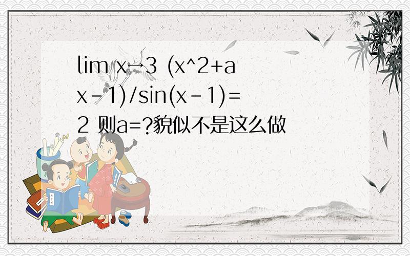 lim x→3 (x^2+ax-1)/sin(x-1)=2 则a=?貌似不是这么做