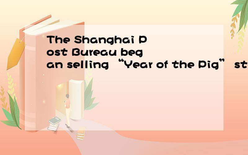 The Shanghai Post Bureau began selling “Year of the Pig” stamps at 98 post