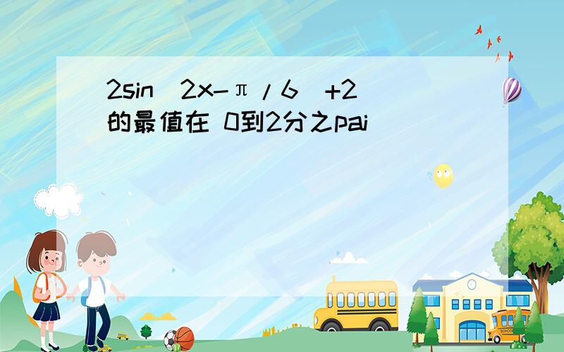 2sin(2x-π/6)+2的最值在 0到2分之pai