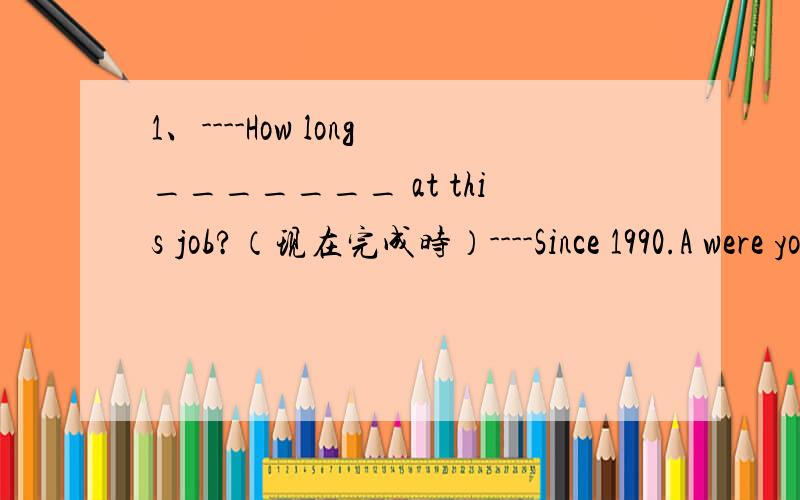 1、----How long_______ at this job?（现在完成时）----Since 1990.A were you employed B have you been employedC had you been employed D will you be employed2、As far as I am concerned,education is about learning and the more you learn,_______.