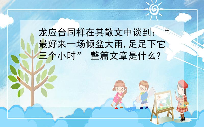 龙应台同样在其散文中谈到：“最好来一场倾盆大雨,足足下它三个小时” 整篇文章是什么?