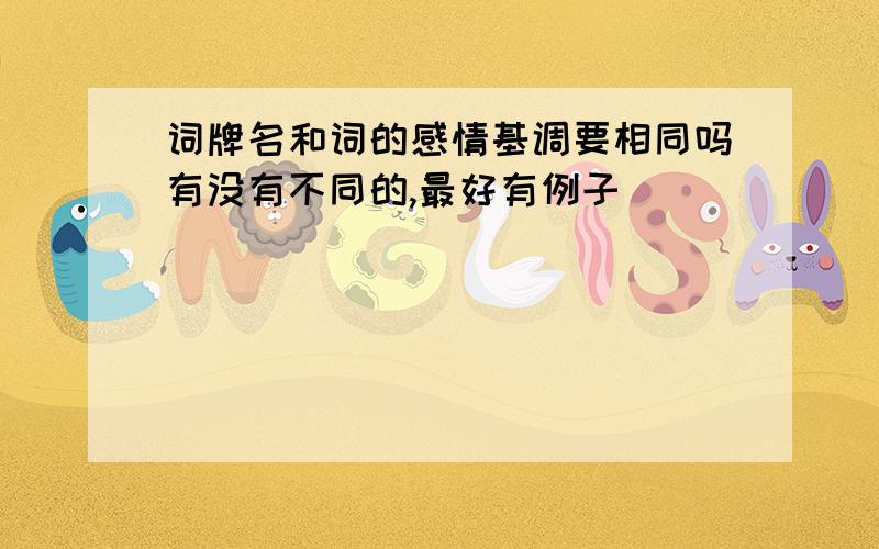 词牌名和词的感情基调要相同吗有没有不同的,最好有例子