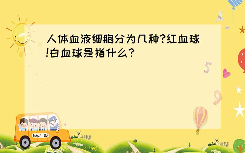 人体血液细胞分为几种?红血球!白血球是指什么?