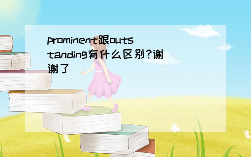 prominent跟outstanding有什么区别?谢谢了