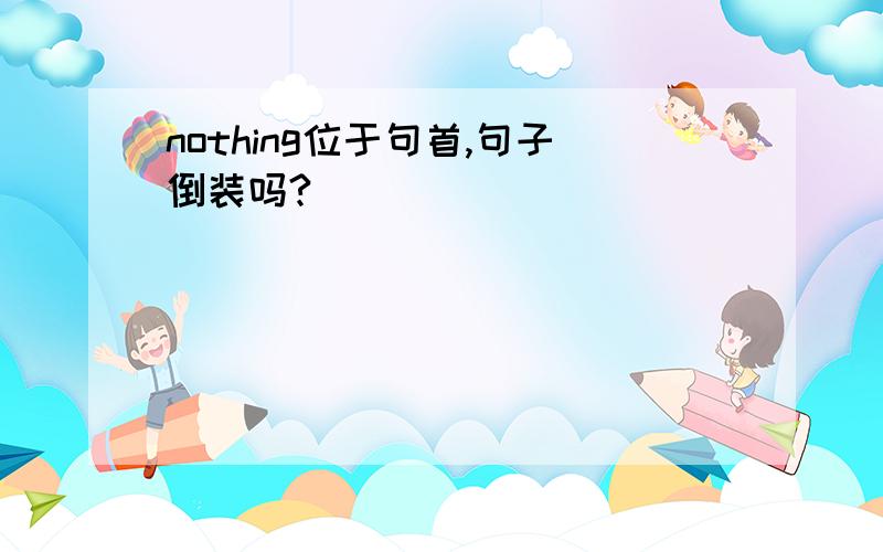 nothing位于句首,句子倒装吗?