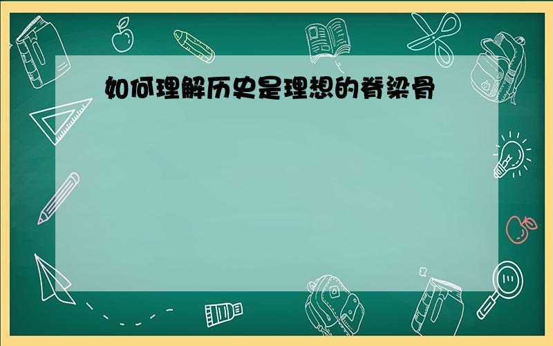 如何理解历史是理想的脊梁骨