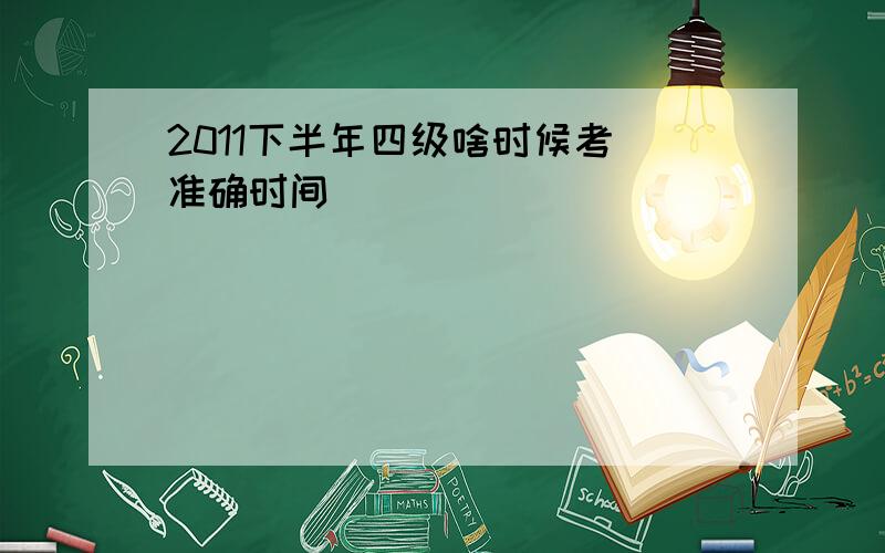 2011下半年四级啥时候考 准确时间