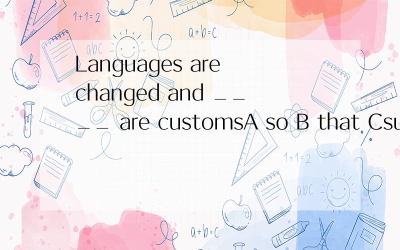 Languages are changed and ____ are customsA so B that CsuchD as