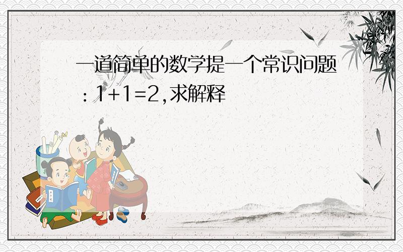 一道简单的数学提一个常识问题：1+1=2,求解释