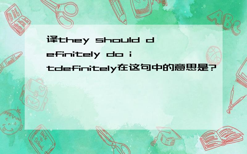 译they should definitely do itdefinitely在这句中的意思是?